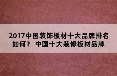 2017中国装饰板材十大品牌排名如何？ 中国十大装修板材品牌